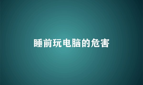 睡前玩电脑的危害