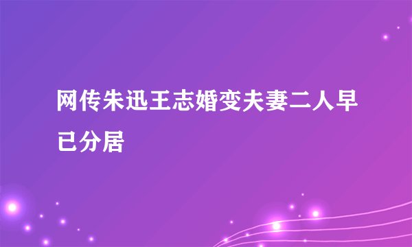 网传朱迅王志婚变夫妻二人早已分居