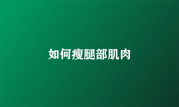如何瘦腿部肌肉
