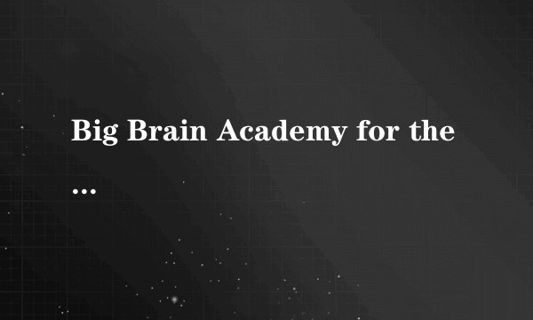 Big Brain Academy for the Will在那里下载
