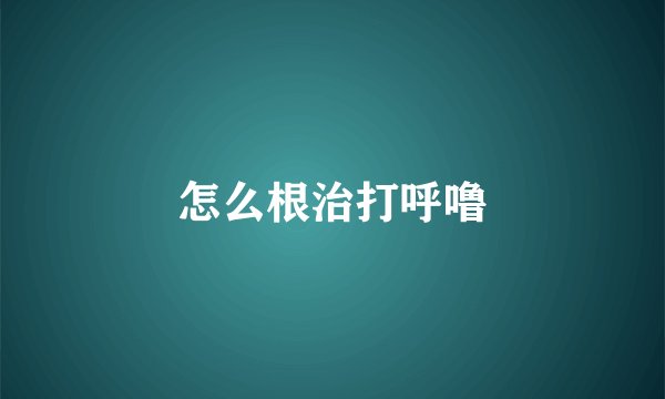怎么根治打呼噜