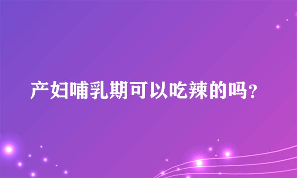 产妇哺乳期可以吃辣的吗？