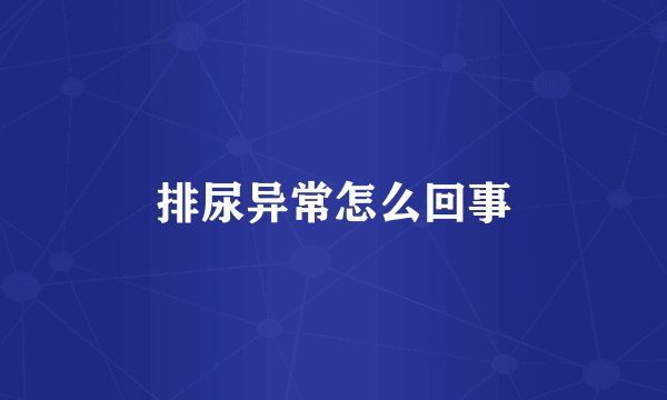 排尿异常怎么回事