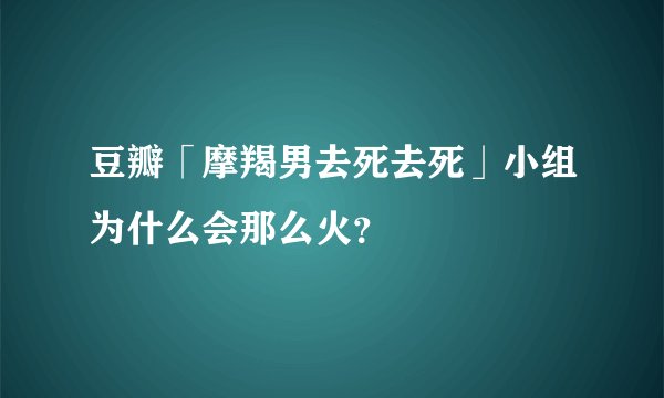 豆瓣「摩羯男去死去死」小组为什么会那么火？