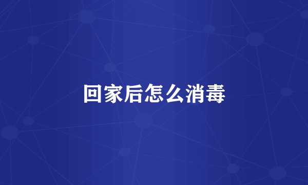 回家后怎么消毒