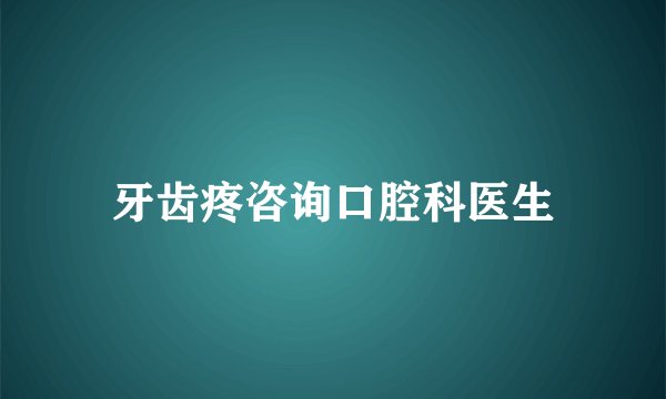 牙齿疼咨询口腔科医生
