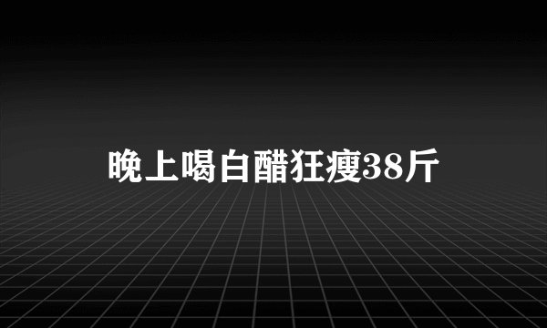 晚上喝白醋狂瘦38斤