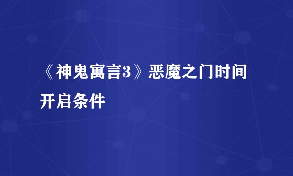 《神鬼寓言3》恶魔之门时间开启条件