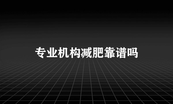 专业机构减肥靠谱吗