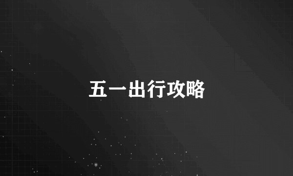 五一出行攻略