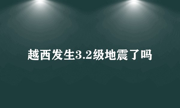 越西发生3.2级地震了吗