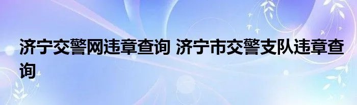 济宁交警网违章查询 济宁市交警支队违章查询