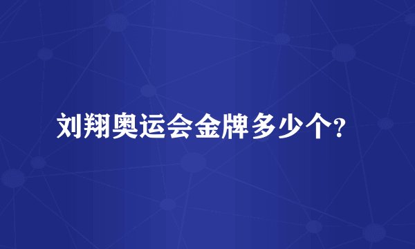 刘翔奥运会金牌多少个?