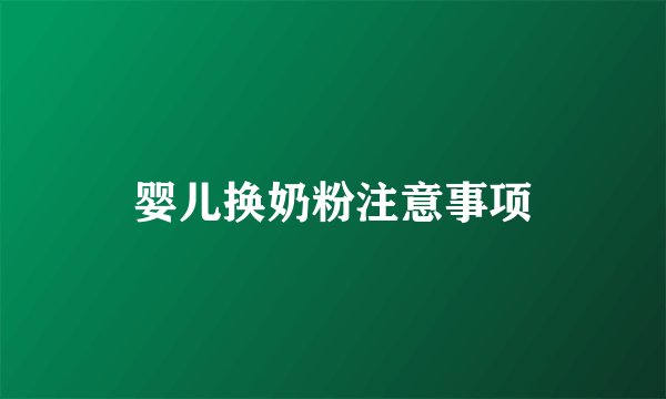婴儿换奶粉注意事项