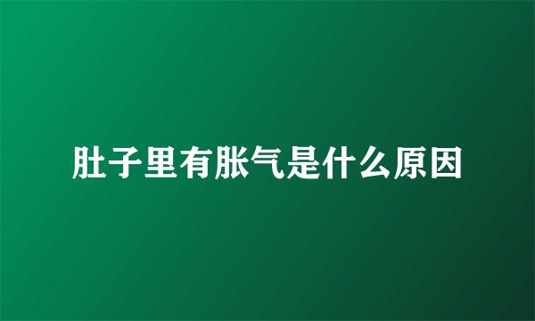 肚子里有胀气是什么原因
