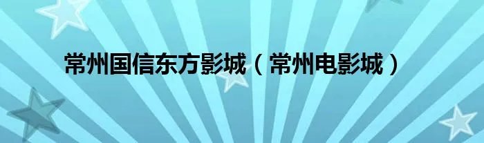 常州国信东方影城(常州电影城)