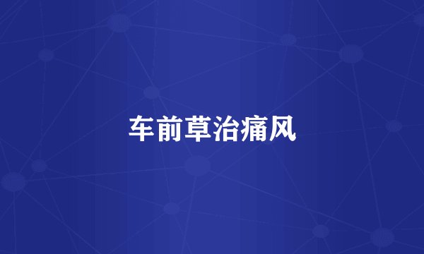 车前草治痛风