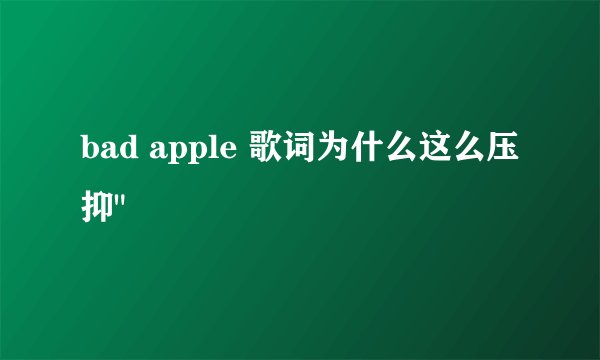 bad apple 歌词为什么这么压抑
