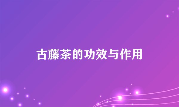 古藤茶的功效与作用