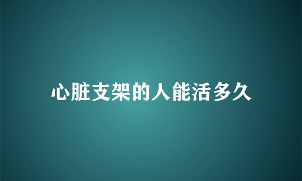 心脏支架的人能活多久