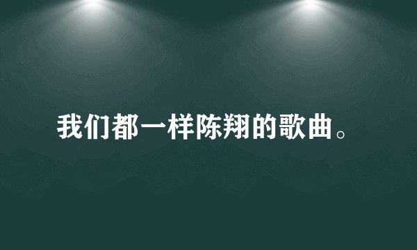 我们都一样陈翔的歌曲。