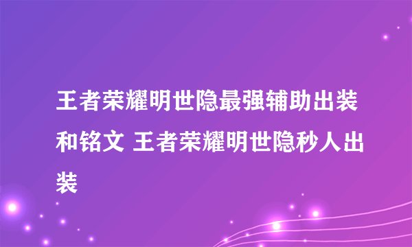 王者荣耀明世隐最强辅助出装和铭文 王者荣耀明世隐秒人出装