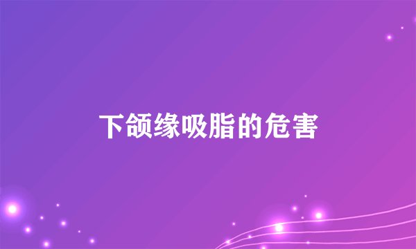 下颌缘吸脂的危害