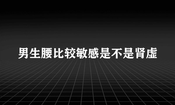 男生腰比较敏感是不是肾虚