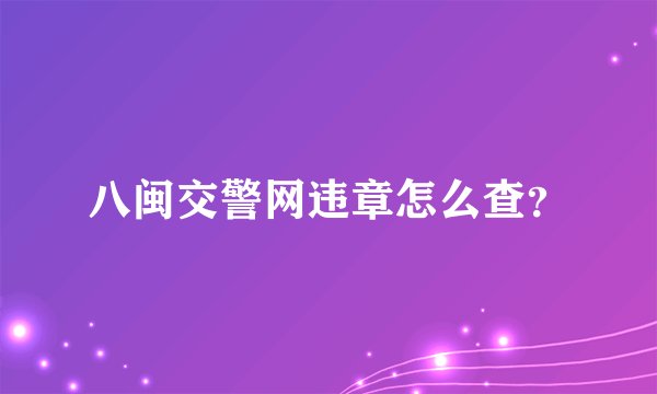 八闽交警网违章怎么查？