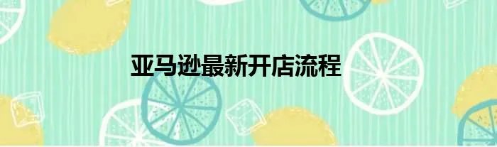 亚马逊最新开店流程