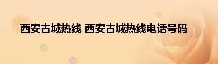 西安古城热线 西安古城热线电话号码