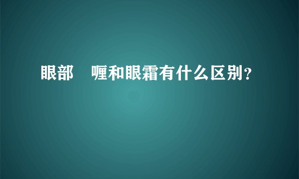 眼部啫喱和眼霜有什么区别？