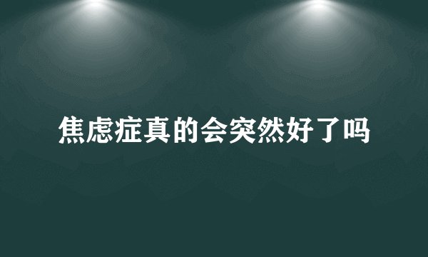 焦虑症真的会突然好了吗