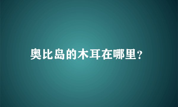 奥比岛的木耳在哪里？