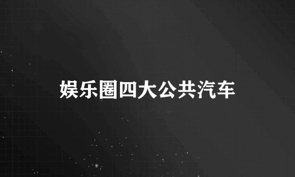 娱乐圈四大公共汽车