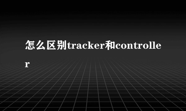 怎么区别tracker和controller