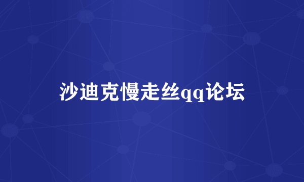 沙迪克慢走丝qq论坛