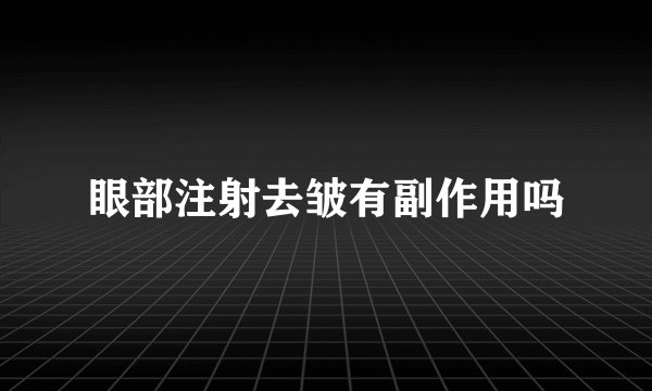 眼部注射去皱有副作用吗