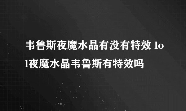 韦鲁斯夜魔水晶有没有特效 lol夜魔水晶韦鲁斯有特效吗
