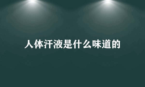 人体汗液是什么味道的