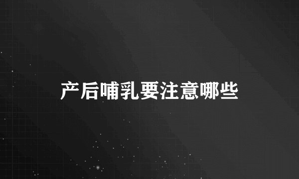 产后哺乳要注意哪些