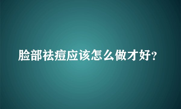 脸部祛痘应该怎么做才好？