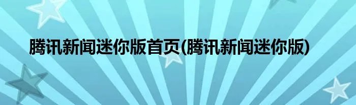 腾讯新闻迷你版首页(腾讯新闻迷你版)