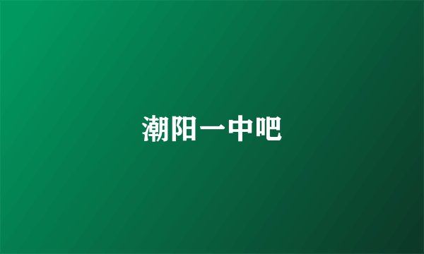 潮阳一中吧