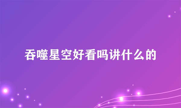 吞噬星空好看吗讲什么的