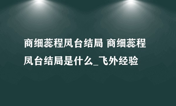 商细蕊程凤台结局 商细蕊程凤台结局是什么_飞外经验
