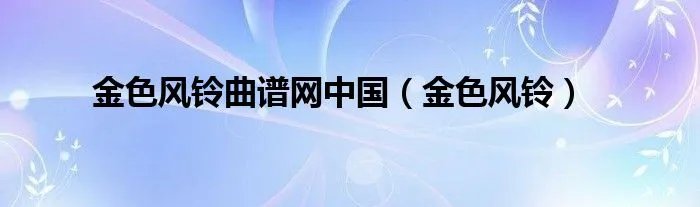 金色风铃曲谱网中国（金色风铃）