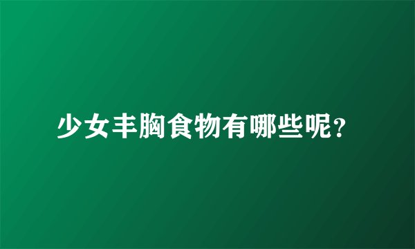 少女丰胸食物有哪些呢?
