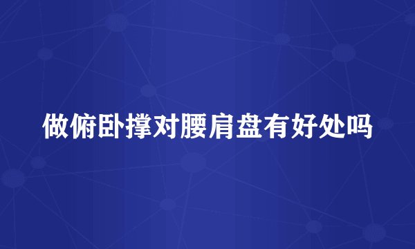 做俯卧撑对腰肩盘有好处吗