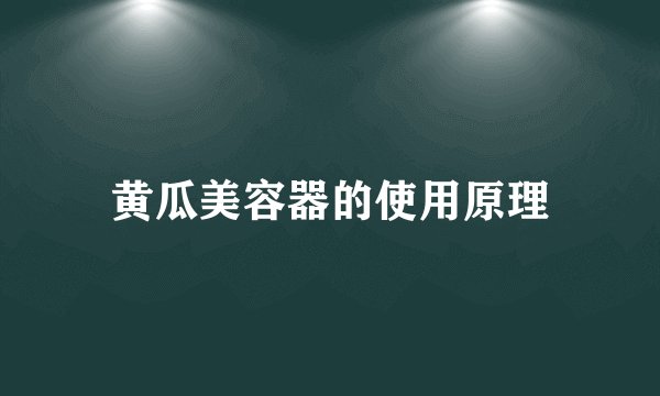 黄瓜美容器的使用原理